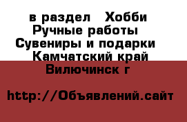  в раздел : Хобби. Ручные работы » Сувениры и подарки . Камчатский край,Вилючинск г.